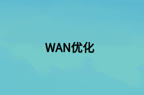 WAN優(yōu)化：這是什么，好處是什么?
